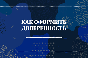 ДОВЕРЕННОСТЬ ОФОРМЛЕНИЕ